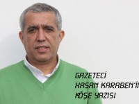 Gazeteci-köşe yazarı Hasan Karaben`in yazısı...